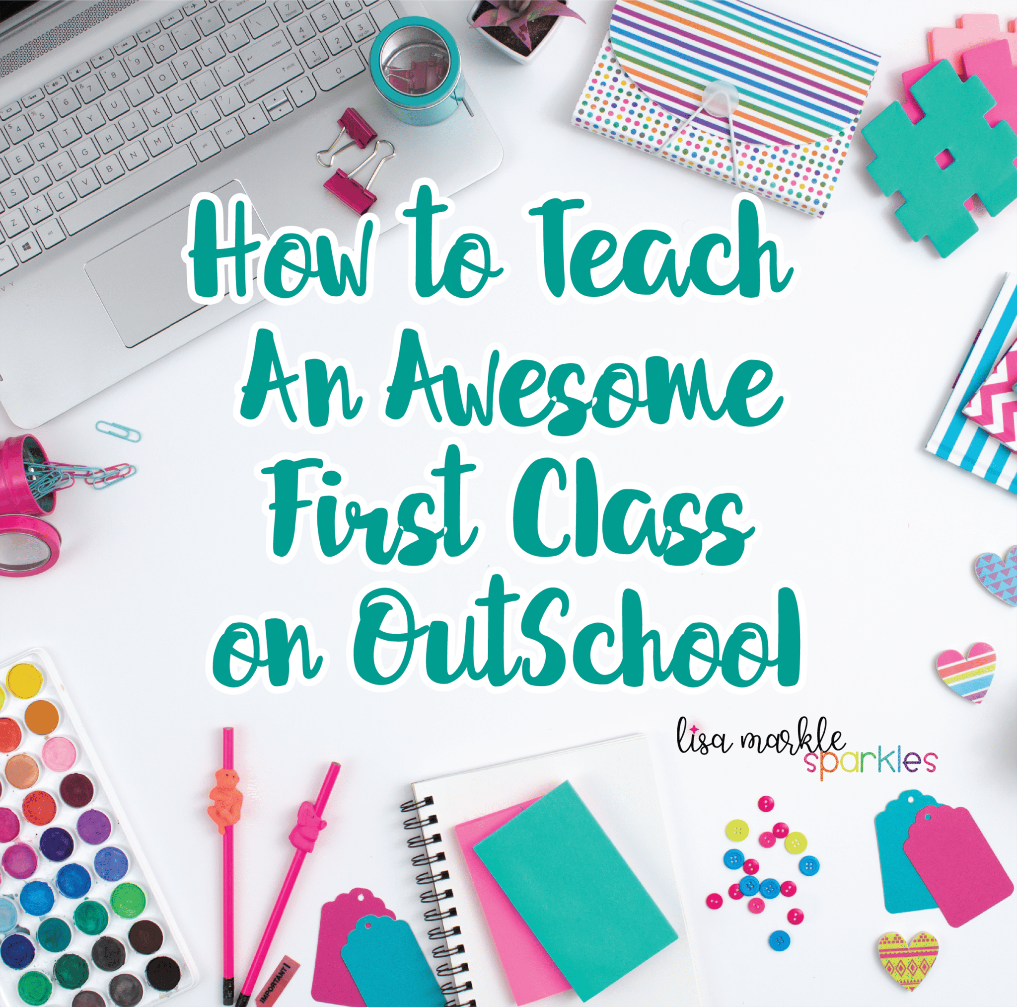 How to Teach An Awesome First Class on OutSchool - Lisa Markle Sparkles ...